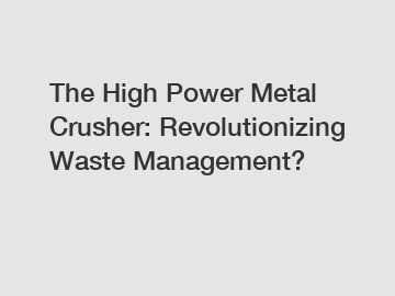 The High Power Metal Crusher: Revolutionizing Waste Management?