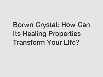 Borwn Crystal: How Can Its Healing Properties Transform Your Life?