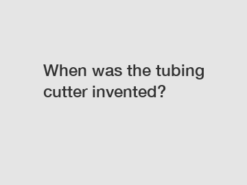 When was the tubing cutter invented?