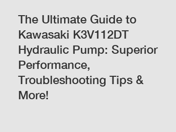 The Ultimate Guide to Kawasaki K3V112DT Hydraulic Pump: Superior Performance, Troubleshooting Tips & More!