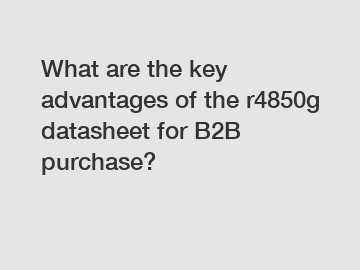 What are the key advantages of the r4850g datasheet for B2B purchase?