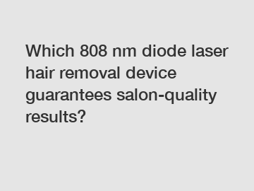 Which 808 nm diode laser hair removal device guarantees salon-quality results?