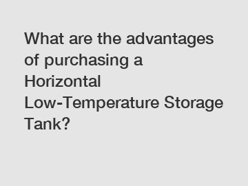 What are the advantages of purchasing a Horizontal Low-Temperature Storage Tank?