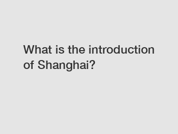 What is the introduction of Shanghai?