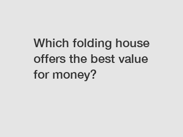 Which folding house offers the best value for money?