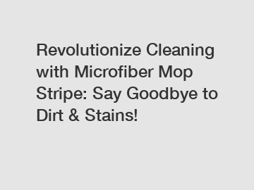 Revolutionize Cleaning with Microfiber Mop Stripe: Say Goodbye to Dirt & Stains!