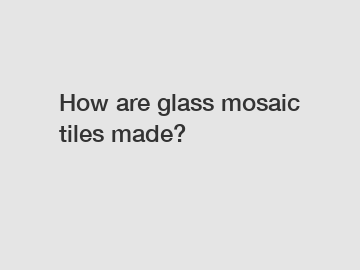 How are glass mosaic tiles made?