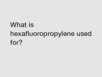 What is hexafluoropropylene used for?