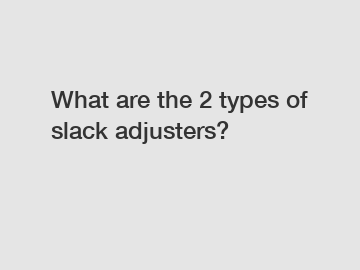 What are the 2 types of slack adjusters?