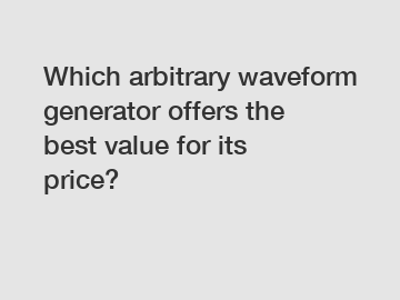 Which arbitrary waveform generator offers the best value for its price?