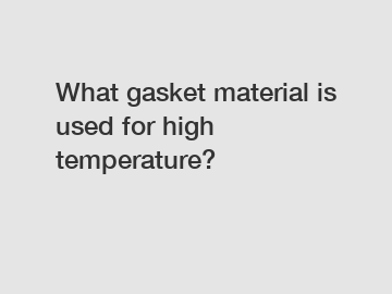 What gasket material is used for high temperature?