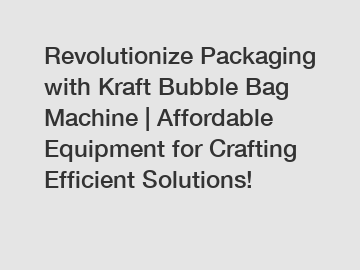 Revolutionize Packaging with Kraft Bubble Bag Machine | Affordable Equipment for Crafting Efficient Solutions!