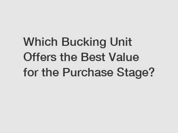 Which Bucking Unit Offers the Best Value for the Purchase Stage?