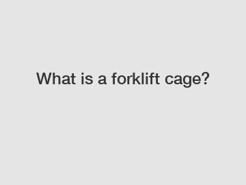 What is a forklift cage?