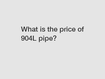 What is the price of 904L pipe?