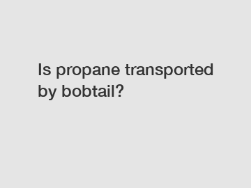 Is propane transported by bobtail?