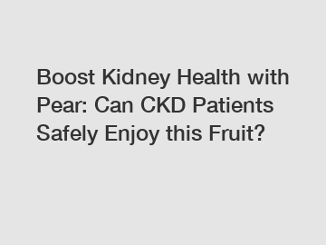 Boost Kidney Health with Pear: Can CKD Patients Safely Enjoy this Fruit?