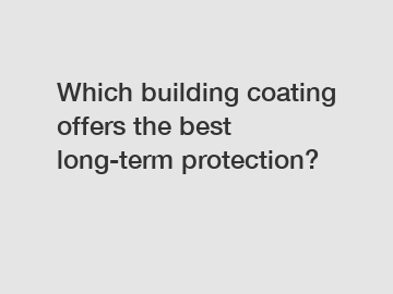 Which building coating offers the best long-term protection?