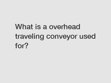 What is a overhead traveling conveyor used for?