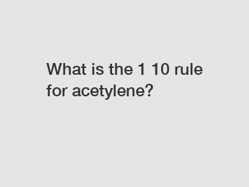 What is the 1 10 rule for acetylene?