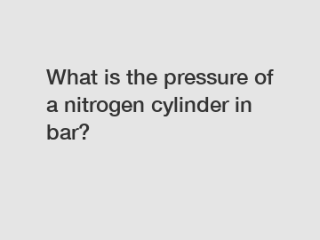 What is the pressure of a nitrogen cylinder in bar?