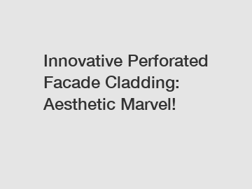 Innovative Perforated Facade Cladding: Aesthetic Marvel!