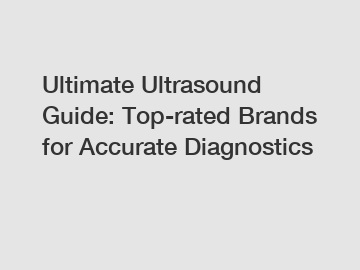 Ultimate Ultrasound Guide: Top-rated Brands for Accurate Diagnostics