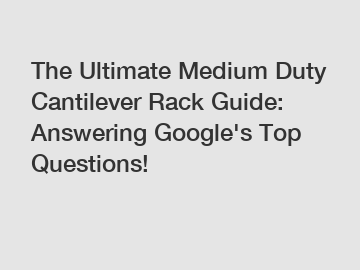 The Ultimate Medium Duty Cantilever Rack Guide: Answering Google's Top Questions!