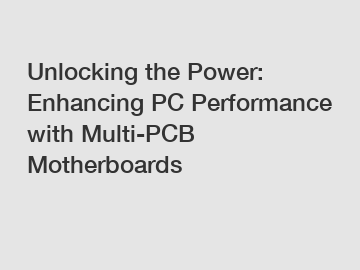 Unlocking the Power: Enhancing PC Performance with Multi-PCB Motherboards