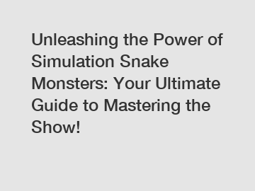 Unleashing the Power of Simulation Snake Monsters: Your Ultimate Guide to Mastering the Show!