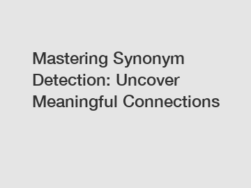 Mastering Synonym Detection: Uncover Meaningful Connections