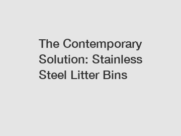 The Contemporary Solution: Stainless Steel Litter Bins