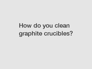 How do you clean graphite crucibles?