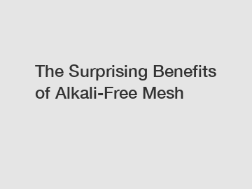 The Surprising Benefits of Alkali-Free Mesh