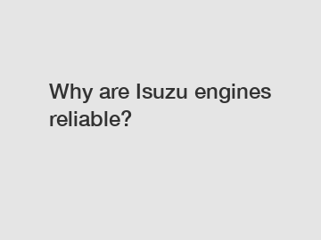 Why are Isuzu engines reliable?