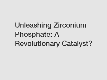 Unleashing Zirconium Phosphate: A Revolutionary Catalyst?