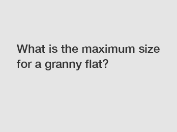 What is the maximum size for a granny flat?