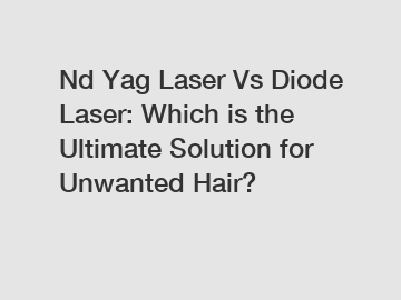 Nd Yag Laser Vs Diode Laser: Which is the Ultimate Solution for Unwanted Hair?