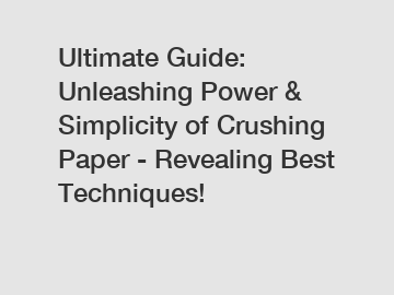 Ultimate Guide: Unleashing Power & Simplicity of Crushing Paper - Revealing Best Techniques!