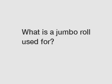 What is a jumbo roll used for?