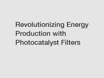 Revolutionizing Energy Production with Photocatalyst Filters