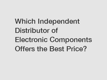 Which Independent Distributor of Electronic Components Offers the Best Price?
