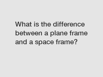 What is the difference between a plane frame and a space frame?