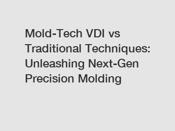 Mold-Tech VDI vs Traditional Techniques: Unleashing Next-Gen Precision Molding