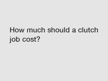 How much should a clutch job cost?