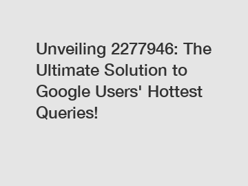 Unveiling 2277946: The Ultimate Solution to Google Users' Hottest Queries!