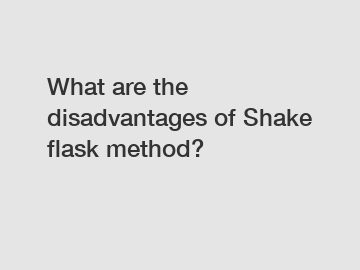 What are the disadvantages of Shake flask method?