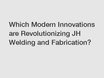 Which Modern Innovations are Revolutionizing JH Welding and Fabrication?