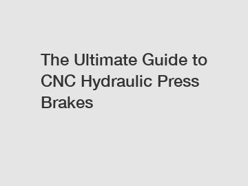 The Ultimate Guide to CNC Hydraulic Press Brakes