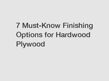 7 Must-Know Finishing Options for Hardwood Plywood